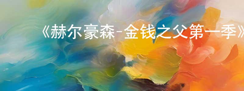 白胜虎发布《赫尔豪森-金钱之父第一季》迅雷下载/在线观看-都市情感-美剧天堂